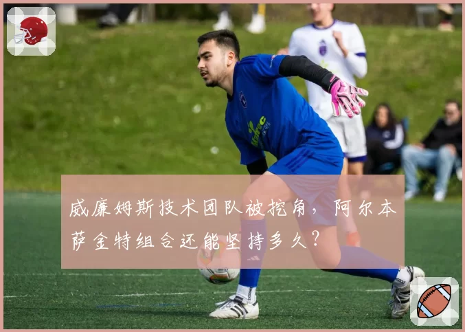 威廉姆斯技术团队被挖角，阿尔本萨金特组合还能坚持多久？
