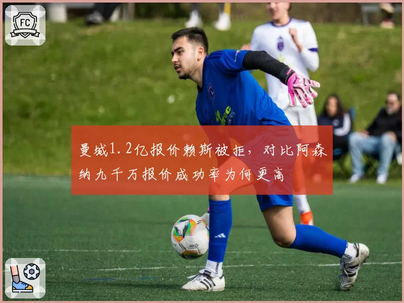 曼城1.2亿报价赖斯被拒，对比阿森纳九千万报价成功率为何更高