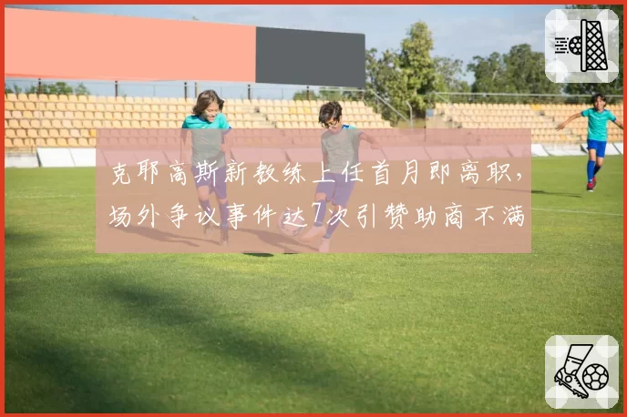 克耶高斯新教练上任首月即离职，场外争议事件达7次引赞助商不满