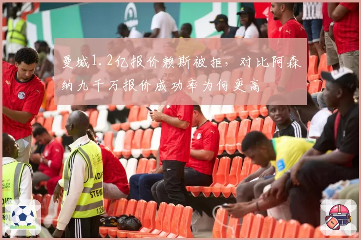 曼城1.2亿报价赖斯被拒，对比阿森纳九千万报价成功率为何更高